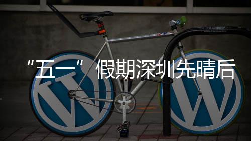 深圳五后雨一先晴假期